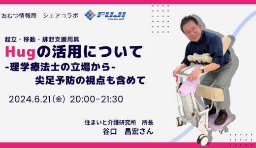 谷口 昌宏氏と学ぶ「起立・移動・排泄支援用具『Hug』の活用法について ―理学療法士の立場から、尖足予防の観点も含めて―」【開催終了】